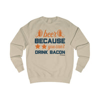 Beer Because You Can't Drink Bacon Men's Sweatshirt