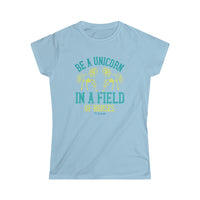 Be a Unicorn in a Field of Horses Women's Softstyle Tee