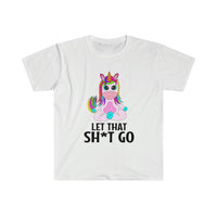 Let that Sh*t Go Unisex Softstyle T-Shirt