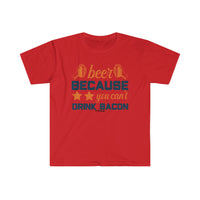 Beer Because you Can't Drink Bacon Unisex Softstyle T-Shirt