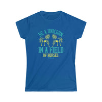 Be a Unicorn in a Field of Horses Women's Softstyle Tee