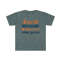 Beer Because you Can't Drink Bacon Unisex Softstyle T-Shirt