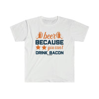 Beer Because you Can't Drink Bacon Unisex Softstyle T-Shirt