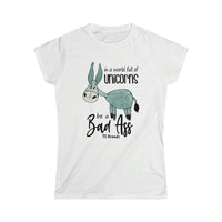 In a World of Unicorns Be a  Bad Ass Women's Softstyle Tee