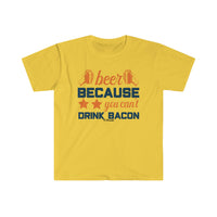 Beer Because you Can't Drink Bacon Unisex Softstyle T-Shirt