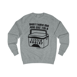 Don't Hate me Cause I'm a Litte Cooler Men's Sweatshirt