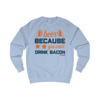 Beer Because You Can't Drink Bacon Men's Sweatshirt