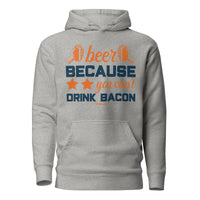 Beer Because You Can't Drink Bacon Unisex Hoodie